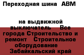Переходная шина  АВМ20, на выдвижной выключатель. - Все города Строительство и ремонт » Строительное оборудование   . Забайкальский край